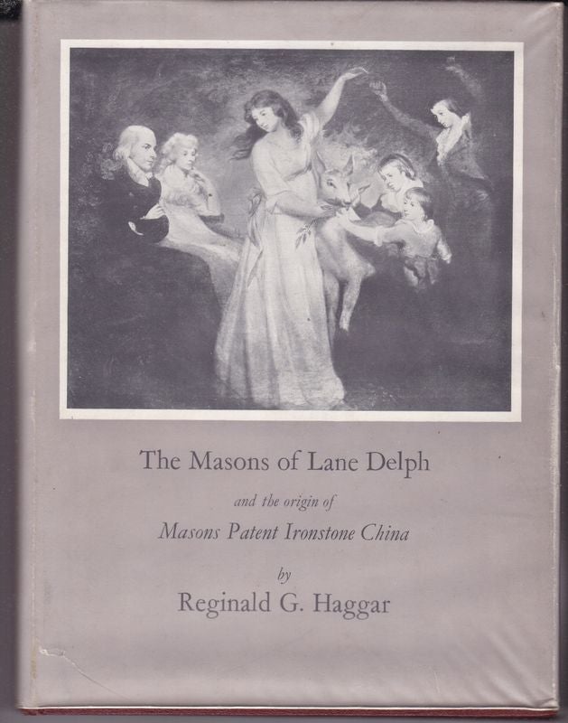 Item #16368 THE MASONS OF LANE DELPH AND THE ORIGINS OF MASONS PATENT IRONSTONE CHINA. Reginald HAGGAR.
