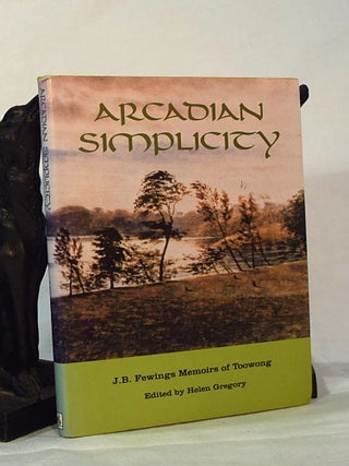 Item #16547 ARCADIAN SIMPLICITY. J.B.FEWINGS MEMOIRS OF TOOWONG. Edited By Helen Gregory. J. B...
