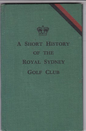 Item #16832 A SHORT HISTORY OF THE ROYAL SYDNEY GOLF CLUB. Royal Sydney Gold Club