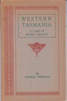 Item #16899 WESTERN TASMANIA A LAND OF RICHES & BEAUTY. Charles WHITHAM