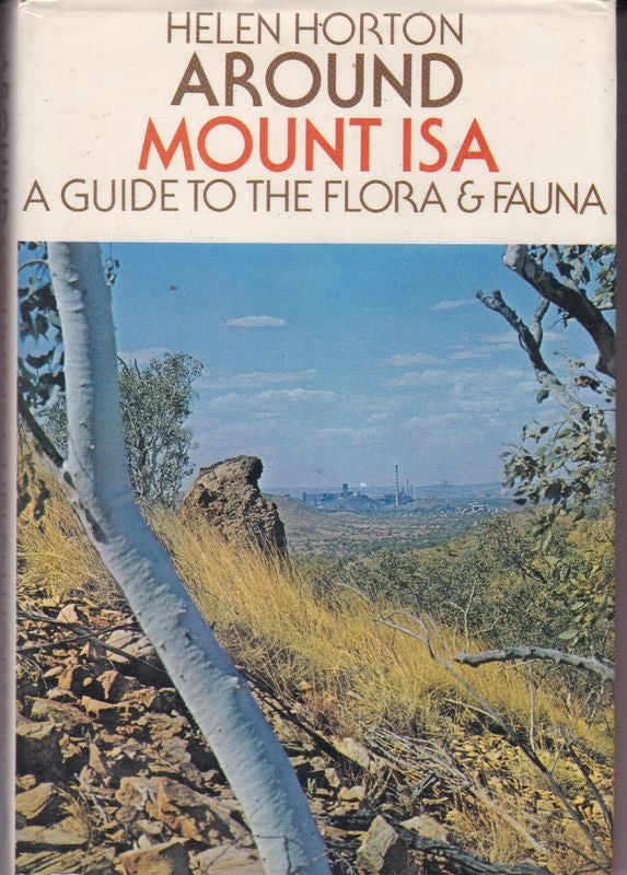 Item #17565 AROUND MOUNT ISA A Guide to the Flora and Fauna.; with a section on reptiles by David Stammer and line drawings by Elizabeth McKenzie. Helen HORTON.