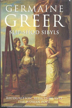 Item #17664 SLIP-SHOD SIBYLS. Recognition, Rejection and The Woman Poet. Germaine GREER