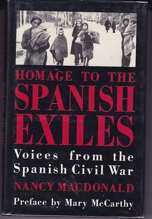 Item #17821 HOMAGE TO THE SPANISH EXILES. Voices from the Spanish Civil War. Nancy MACDONALD