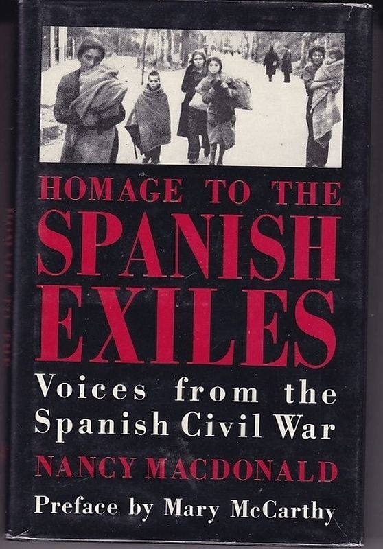 Item #17821 HOMAGE TO THE SPANISH EXILES. Voices from the Spanish Civil War. Nancy MACDONALD.