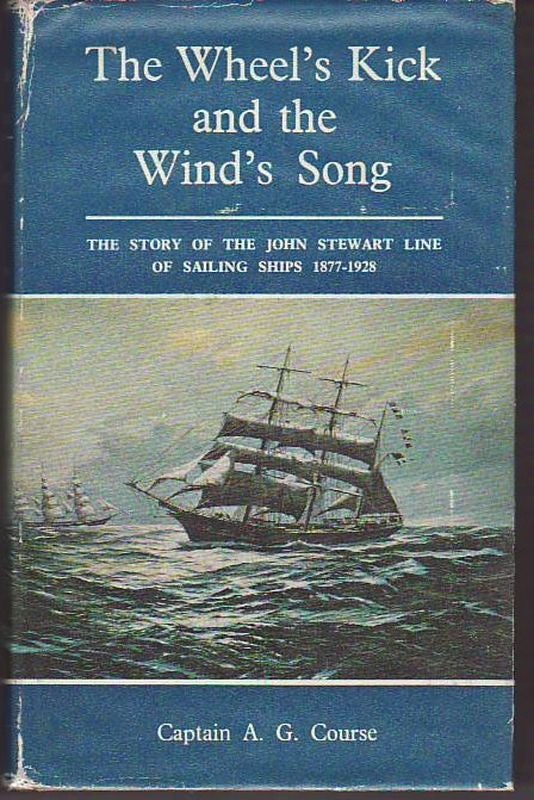 Item #18192 THE WHEEL'S KICK AND THE WIND'S SONG. The Story of The John Stewart Line of Sailing Ships. 1877-1928. Captain A. G. COURSE.