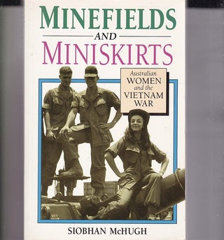 Item #18449 MINEFIELDS AND MINISKIRTS. Australian Women and the Vietnam War. Siobhan MCHUGH