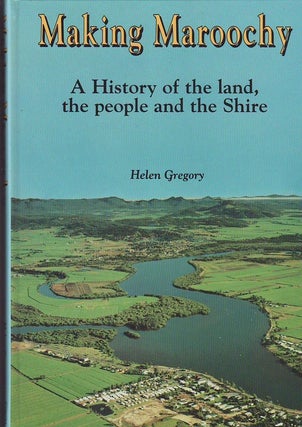 Item #18490 MAKING MAROOCHY. A History of the land, the people and the shire. Helen GREGORY