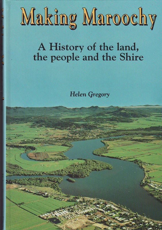 Item #18490 MAKING MAROOCHY. A History of the land, the people and the shire. Helen GREGORY.