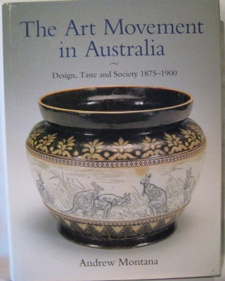 Item #18523 THE ART MOVEMENT IN AUSTRALIA. Design Taste and Society 1875-1900. Andrew MONTANA