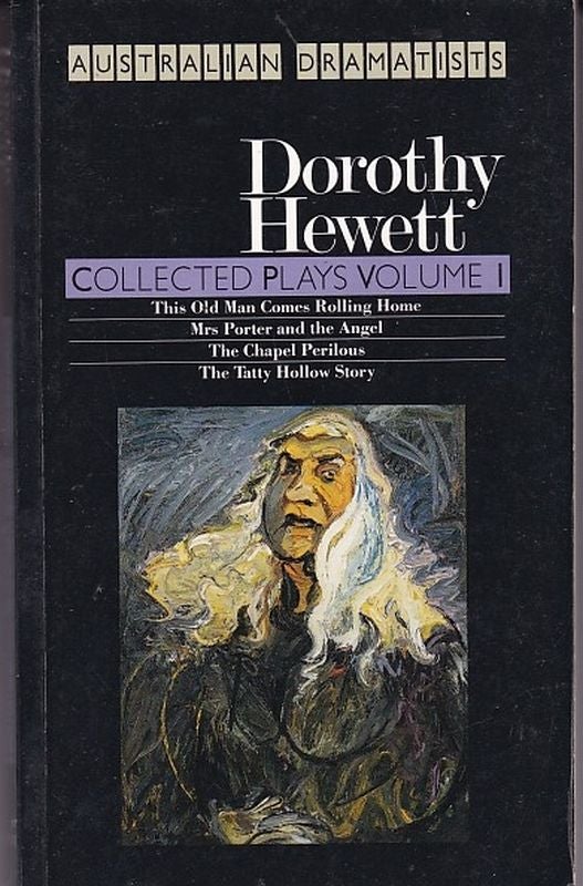 Item #18916 COLLECTED PLAYS VOLUME 1; The Old Man Came Rolling Home. Mrs Porter and The Angel.The Chapel Perilous. The Tatty Hollow Story. Dorothy HEWETT.