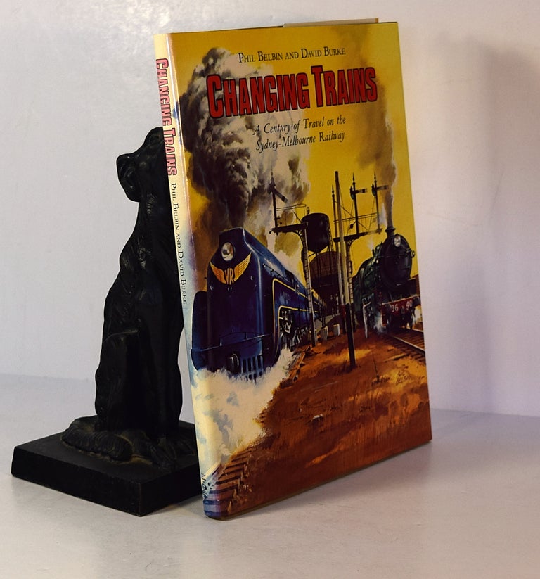 Item #191538 CHANGING TRAINS. A Century of Travel on The Sydney- Melbourne Railway. Phil BELBIN, David BURKE.