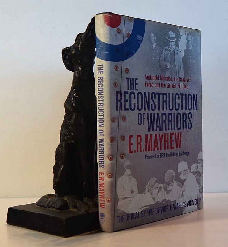 Item #191721 THE RECONSTRUCTION OF WARRIORS. Archibald McIndoe, The Royal Air Force and The Guinea Pig Club. E. R. MAYHEW.