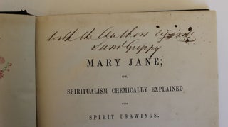MARY JANE OR SPIRITUALISM CHEMICALLY EXPLAINED WITH SPIRIT DRAWINGS ALSO ESSAYS BY AND IDEAS.[ Perhaps Erroneous of a child at school]