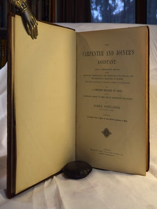 THE CARPENTER AND JOINERS ASSISTANT Being a Comprehensive Treatise on the Selection, Preparation, and Strength of Materials, and the Mechanical Principles of Framing, with Their Application in Carpentry, Joinery, and Hand-Railing;