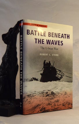 Item #191917 BATTLE BENEATH THE WAVES. The U Boat War. Robert C.' STERN