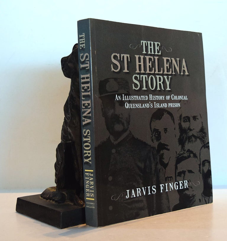 Item #191918 THE ST HELENA STORY. An Illustrated History of Colonial Queensland's Island Prison. Jarvis FINGER.