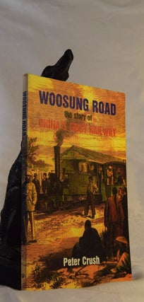 Item #191922 WOOSUNG ROAD. The Story of China's First Railway. Peter CRUSH