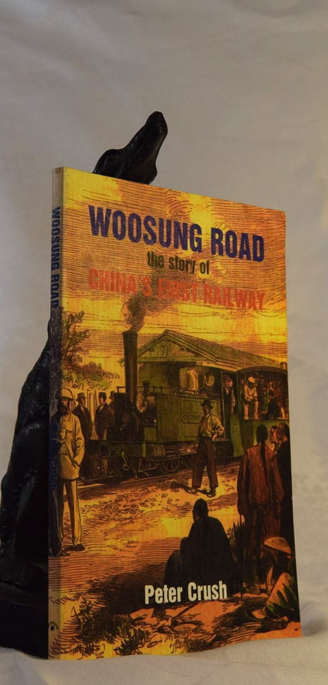 Item #191922 WOOSUNG ROAD. The Story of China's First Railway. Peter CRUSH.