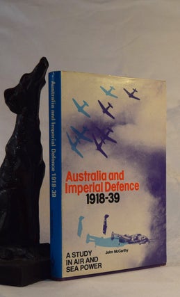Item #191961 AUSTRALIA AND IMPERIAL DEFENCE 1918-39. A Study In Air and Sea Power. John McCARTHY