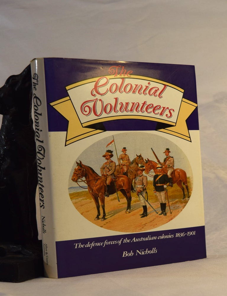 Item #191964 THE COLONIAL VOLUNTEERS. The Defence Forces of The Australian Colonies 1836- 1901. Bob NICHOLLS.