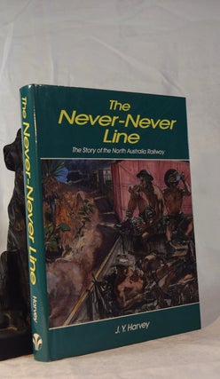 Item #192031 THE NEVER NEVER LINE. The Story of The North Australia Railway. J Y. HARVEY