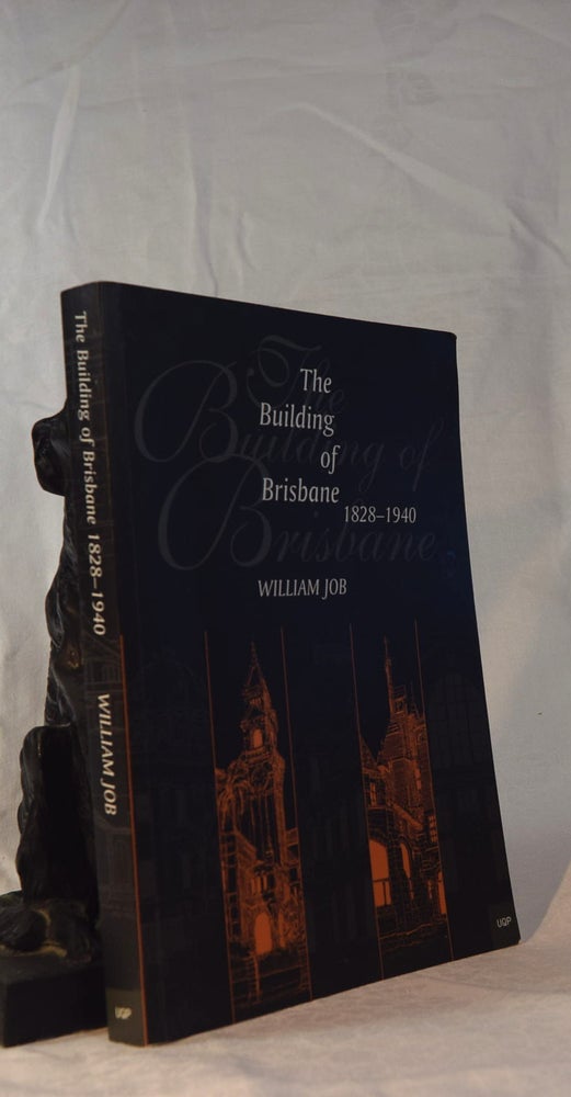 Item #192065 THE BUILDING OF BRISBANE 1828- 1940. William JOB.