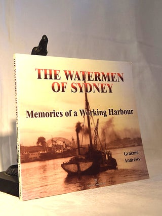 Item #192107 THE WATERMEN OF SYDNEY. Memories of A Working Harbour. Graeme ANDREWS