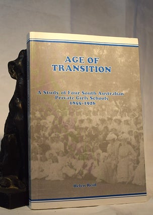 Item #192179 AGE OF TRANSITION. A Study of Four South Australian Private Girls Schools 1855-1926....