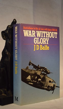 Item #192201 WAR WITHOUT GLORY. Australians In The Air War with Japan 1941- 1945. J. G. BALFE