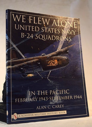 Item #192238 WE FLEW ALONE. United States Navy B24 Squadrons In The Pacific. February 1944. Alan...