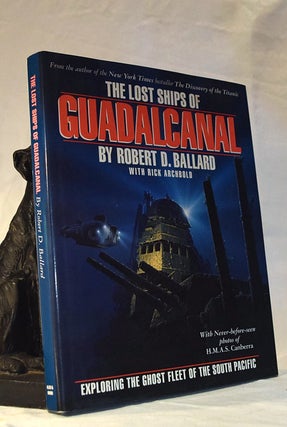 Item #192254 THE LOST SHIPS OF GUADALCANAL Exploring the Ghost Fleet of the South Pacific. Robert...