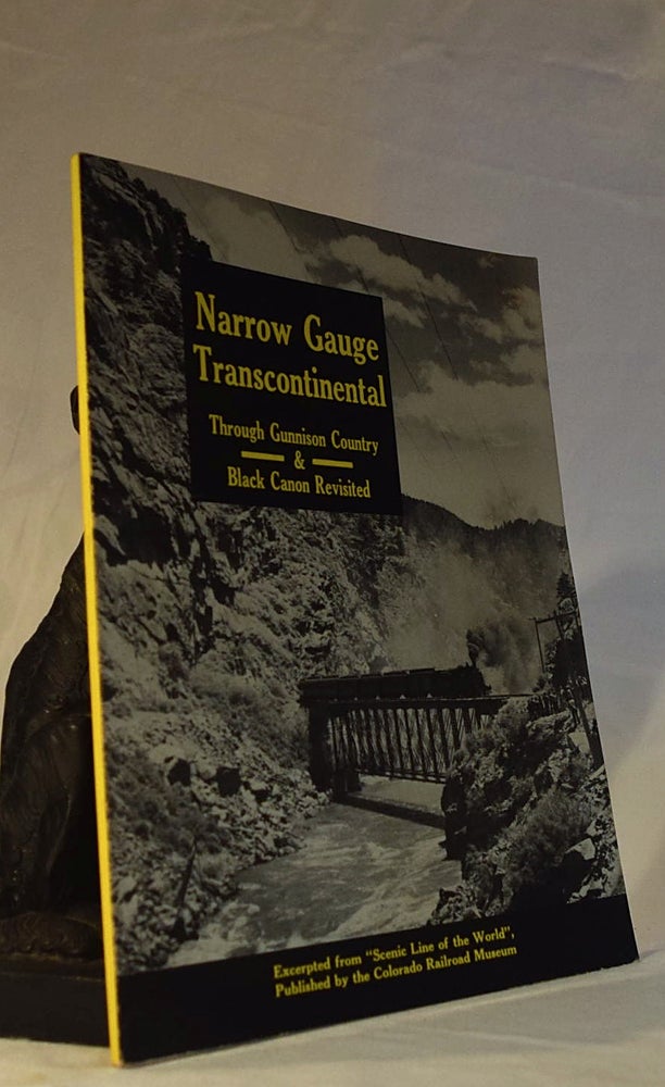Item #192267 NARROW GAUGE TRANSCONTINENTAL. Through Gunnison Country & Black Canon Revisited. Gordon CHAPPELL, Cornelius W. HAUCK.