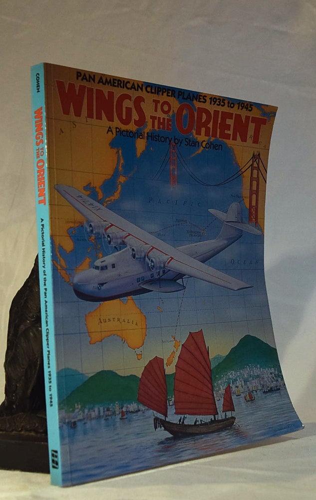 Item #192272 WINGS TO THE ORIENT. Pan American Clipper Planes 1935 to 1935.A Pictorial History. Stan COHEN.