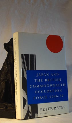 Item #192281 JAPAN AND THE BRITISH COMMONWEALTH OCCUPATION FORCE 1946- 52. Peter BATES