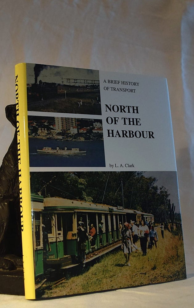 Item #192282 NORTH OF THE HARBOUR.. A brief history of transport to and on the North Shore. L. A. CLARK.