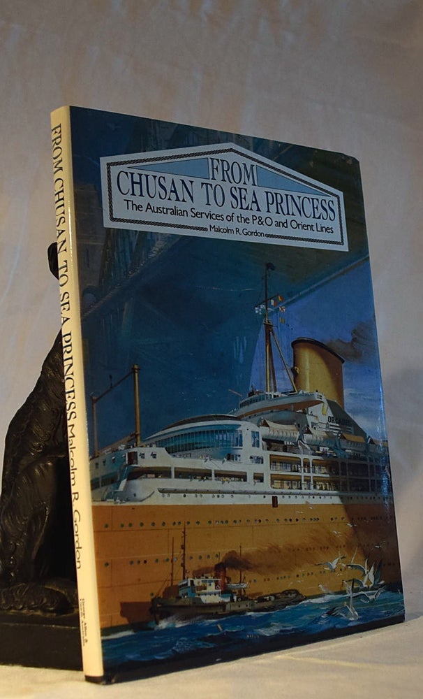 Item #192283 FROM CHUSAN TO SEA PRINCESS. The Australian Services of P & O and Orient Lines. Malcolm R. GORDON.