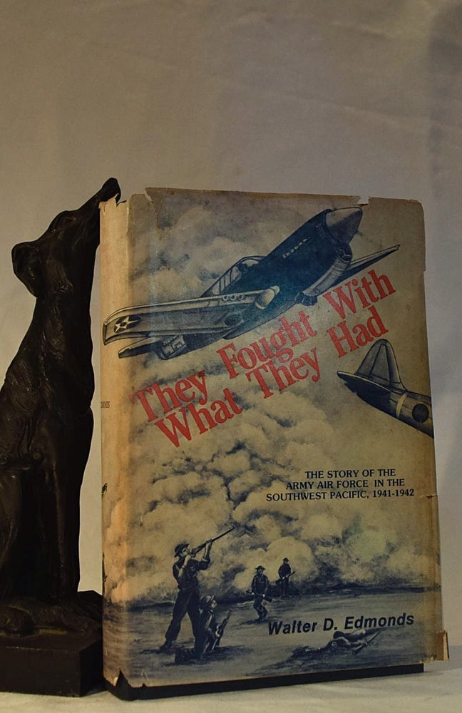 Item #192289 THEY FOUGHT WITH WHAT THEY HAD. The Story of The Army Air Force In The Southwest Pacific, 1941- 1942. Walter D. EDMONDS.