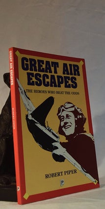 Item #192303 GREAT AIR ESCAPES. The Heroes Who Beat The Odds. Robert PIPER