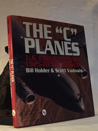 Item #192313 THE "C" PLANES. US Cargo Aircraft 1925 to the Present. Bill HOLDER, Scott VADNAIS