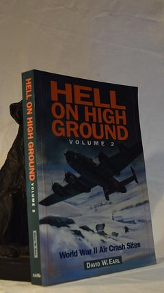 Item #192317 HELL ON HIGH GROUND. World War II Air Crash Sites. Volume 2. David W. EARL