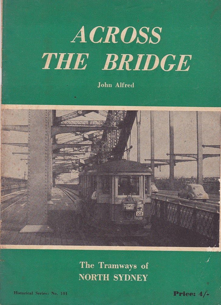 Item #192344 ACROSS THE BRIDGE. The Tramways of North Sydney. John ALFRED.