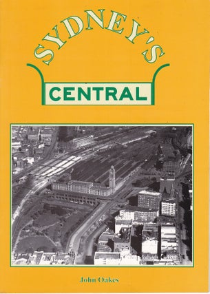 Item #192368 SYDNEY'S CENTRAL. The History of Sydney's Central Railway Station. John OAKES
