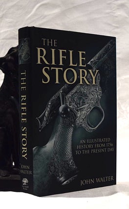Item #192388 THE RIFLE STORY; AN ILLUSTRATED HISTORY FROM 1756 TO THE PRESENT DAY. John WALTER