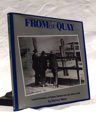 Item #192439 FROM THE QUAY.A Pictorial History of Sydney Harbour from the 1870s to 1920. Harvey...