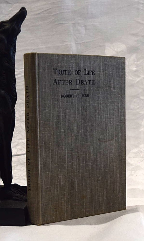 Item #192457 A BUSINESS MAN'S EXPERIENCE OF THE TRUTH OF LIFE AFTER DEATH. Robert JEBB.