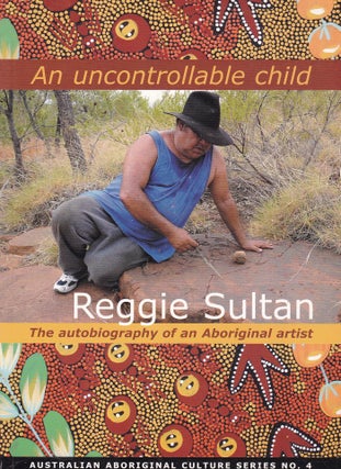 Item #192467 AN UNCONTROLLABLE CHILD. The Autobiography of an Aboriginal Artist. Reggie SULTAN,...