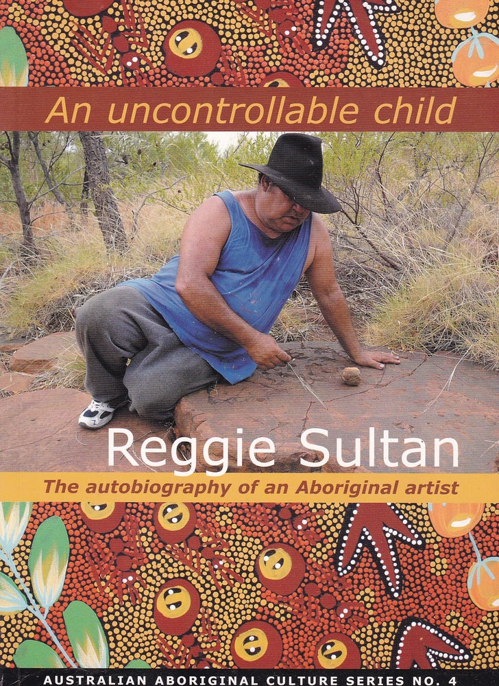 Item #192467 AN UNCONTROLLABLE CHILD. The Autobiography of an Aboriginal Artist. Reggie SULTAN, David M. WELCH.