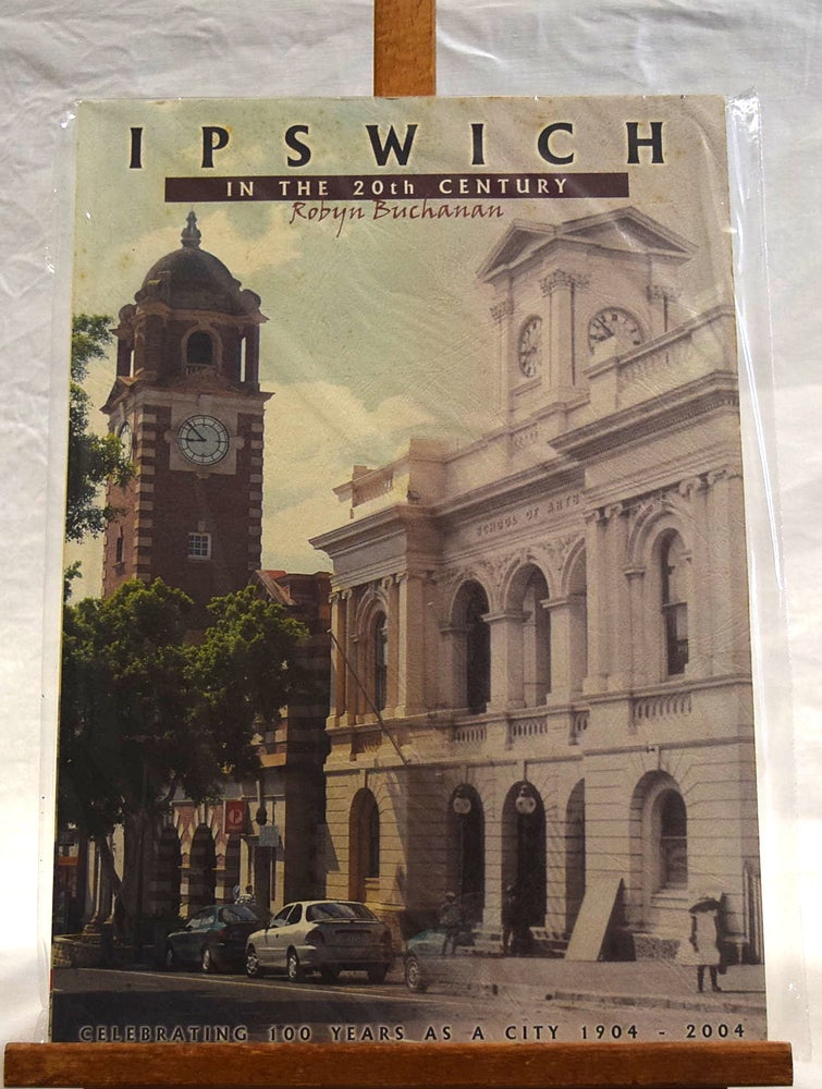 Item #192469 IPSWICH. IN THE 20TH CENTURY. Celebrating 100 Years As A City. 1904-2004. Robyn BUCHANAN.
