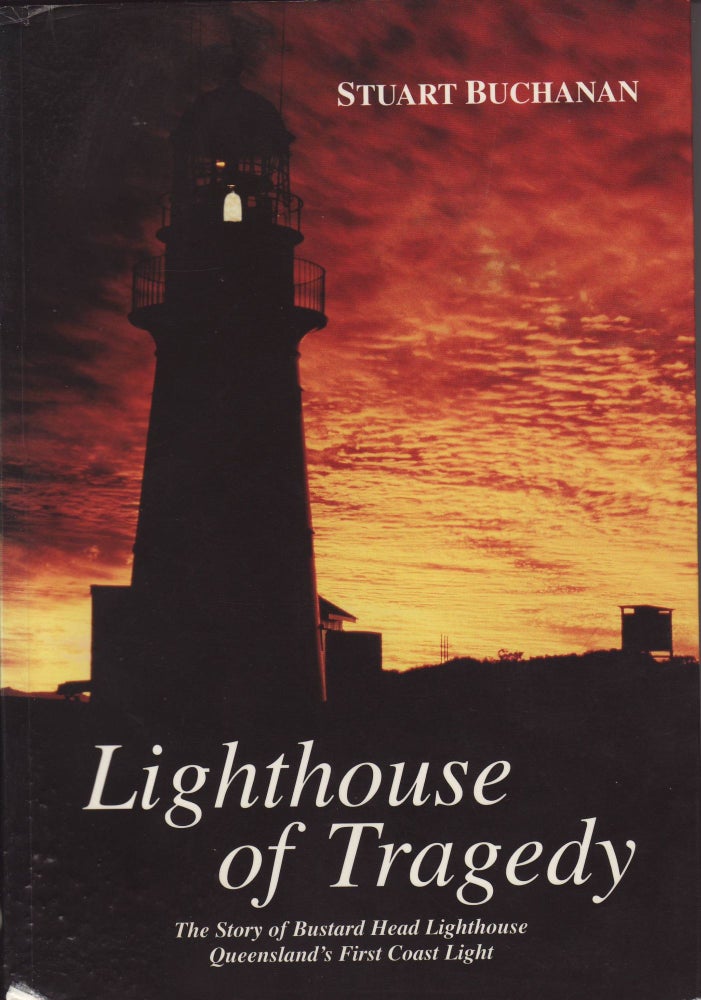 Item #192472 LIGHTHOUSE OF TRAGEDY. The Story of Bustard Head Lighthouse. Queensland's First Coast Light. Stuart BUCHANAN.