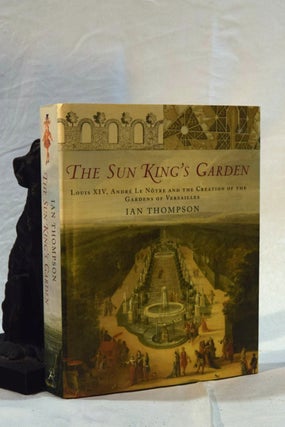 Item #192504 THE SUN KING'S GARDEN. Louis XIV. Andre Le Notre and The Creation of The Gardens of...